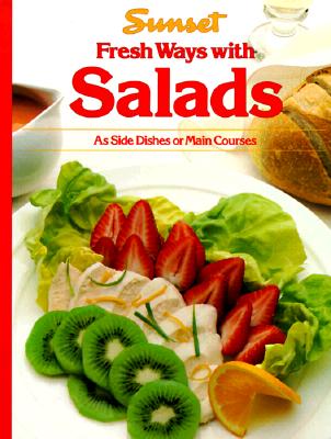 Fresh Ways with Salads: As Side Dishes or Main Courses (Sunset)