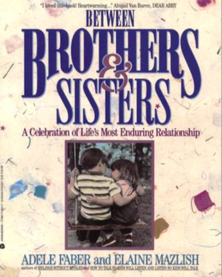 Between Brothers and Sisters: A Celebration of Life's Most Enduring Relationship
