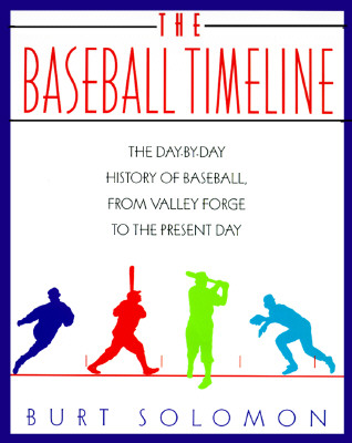 The Baseball Timeline; The Baseball Timeline The Day-By-Day History of Baseball, from Valley Forge to the Present Day