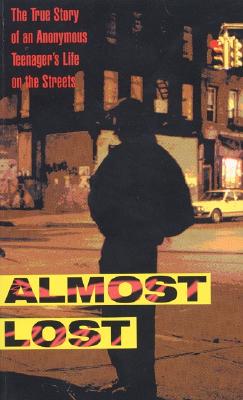 Almost Lost: The True Story of an Anonymous Teenager's Life on the Streets