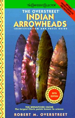 The Overstreet Indian Arrowheads: Identification and Price Guide (Official Overstreet Indian Arrowhead Identification and Price Guide)