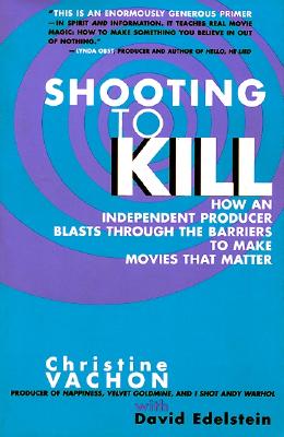Shooting to Kill: How an Independent Producer Blasts Through the Barriers to Make Movies that Matter Image for Shooting to Kill: How an Independent Producer Blasts Through the Barriers to Make Movies that Matter