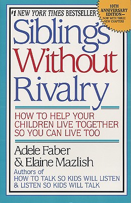 Siblings Without Rivalry : How to Help Your Children Live Together So You Can Live Too