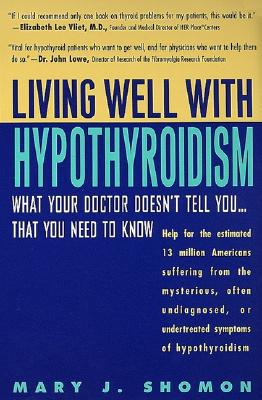 Living Well with Hypothyroidism: What Your Doctor Doesn't Tell You. That You Need to Know Shomon, Mary J.