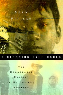 Blessing over Ashes : The Remarkable Odyssey of My Unlikely Brother