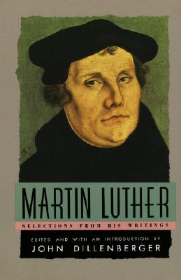 Martin Luther, selections from his writings (Anchor books, A271)