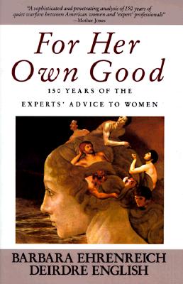 Image for For Her Own Good: 150 Years of the Experts' Advice to Women