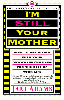 Image for I'm Still Your Mother: How to get along with your grown-up children for the rest of your Life