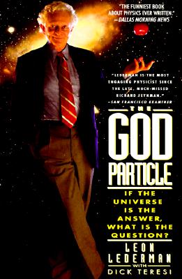 The God Particle: If the Universe Is the Answer, What Is the Question