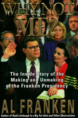 Why Not Me The Inside Story of the Making and Unmaking of the Franken Presidency