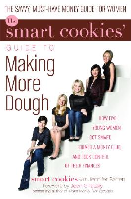 The Smart Cookies' Guide to Making More Dough: How Five Young Women Got Smart, Formed a Money Group, and Took Control of Their Finances