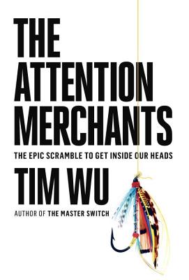 Image for The Attention Merchants: The Epic Scramble to Get Inside Our Heads
