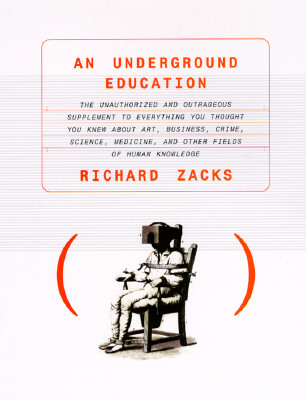 Image for An Underground Education: The Unauthorized and Outrageous Supplement to Everything You Thought You Knew About Art, Sex, Business, Crime, Science, Medicine, and Other Fields of Human Knowledge