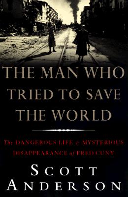 Image for The Man Who Tried to Save the World:   The Dangerous Life and Mysterious Disappearance of Fred Cuny