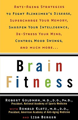Brain Fitness: Anti-Aging to Fight Alzheimer's Disease, Supercharge Your Memory, Sharpen Your Intelligence, De-Stress Your Mind, Control Mood Swings, and Much More