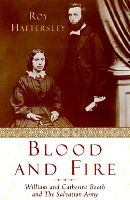 BLOOD AND FIRE William and Catherine Booth and Their Salvation Army