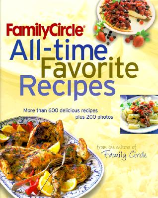 Family Circle All-Time Favorite Recipes: More Than 600 Recipes and 175 Photographs