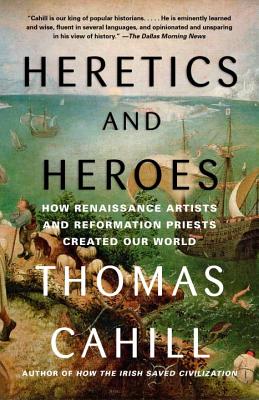 Image for Heretics and Heroes: How Renaissance Artists and Reformation Priests Created Our World