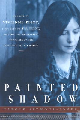 Painted Shadow: The Life of Vivienne Eliot