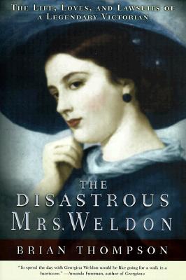 The Disastrous Mrs. Weldon: The Life, Loves and Lawsuits of a Legendary Victorian