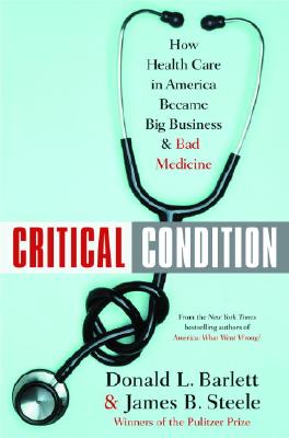Critical Condition: How Health Care in America Became Big Business--and Bad Medicine