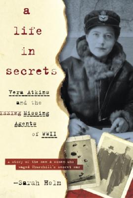 Life in Secrets: Vera Atkins and the Missing Agents of WWII