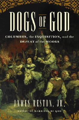 Dogs of God: Columbus, the Inquisition, and the Defeat of the Moors