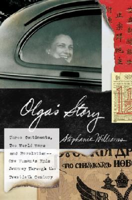 Olga's Story: Three Continents, Two World Wars and Revolution--One Woman's Epic Journey Through the Twentieth Century
