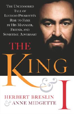 The King and I The Uncensored Tale of Luciano Pavarotti's Rise to Fame by His Manager, Friend and Sometime Adversary