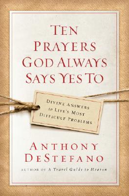 Image for Ten Prayers God Always Says Yes To: Divine Answers to Life's Most Difficult Problems