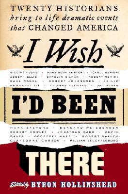 Image for I Wish I'd Been There: Twenty Historians Bring to Life Dramatic Events That Changed America