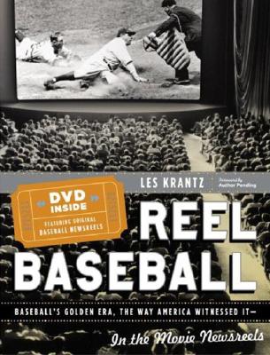 Reel Baseball: Baseball's Golden Era, The Way America Witnessed It -- In The Movie Newsreels