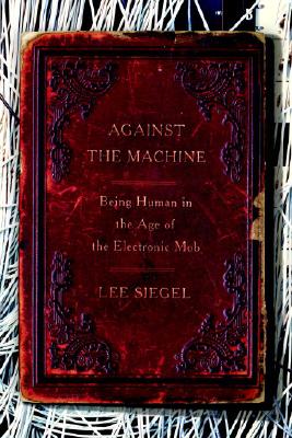 Image for Against the Machine: Being Human in the Age of the Electronic Mob