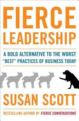 Fierce Leadership: A Bold Alternative to the Worst 'Best' Practices of Business Today