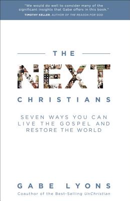 The Next Christians: Seven Ways You Can Live the Gospel and Restore the World