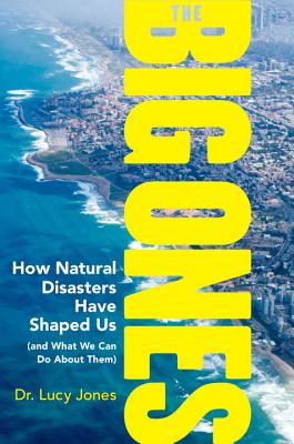 Image for The Big Ones: How Natural Disasters Have Shaped Us (and What We Can Do About Them)