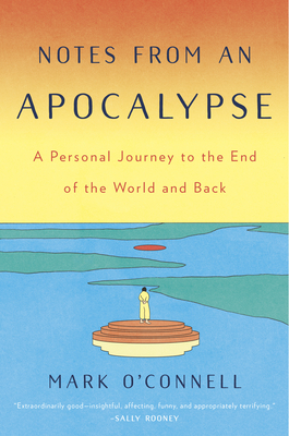 Notes from an Apocalypse: A Personal Journey to the End of the World and Back