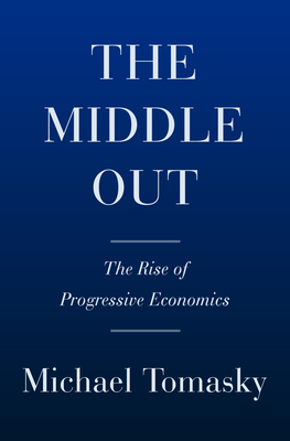 The Middle Out: The Rise of Progressive Economics and a Return to Shared Prosperity