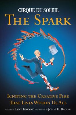Image for Cirque du Soleil (R) The Spark: Igniting the Creative Fire That Lives Within Us All