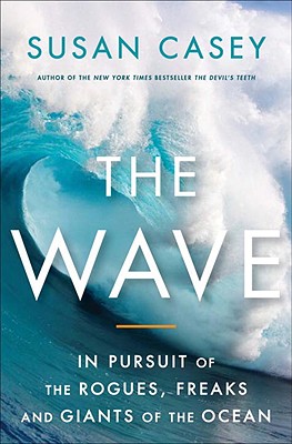 Image for The Wave: In The Pursuit Of The Rogues Freaks And Giants Of The Ocean