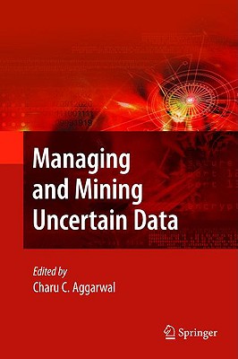 Managing and Mining Uncertain Data (Advances in Database Systems, 35)