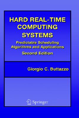 Hard Real-Time Computing Systems: Predictable Scheduling Algorithms and Applications (Real-Time Systems Series)
