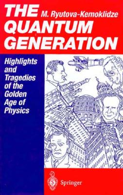 The Quantum Generation Highlights and Tragedies of the Golden Age of Physics