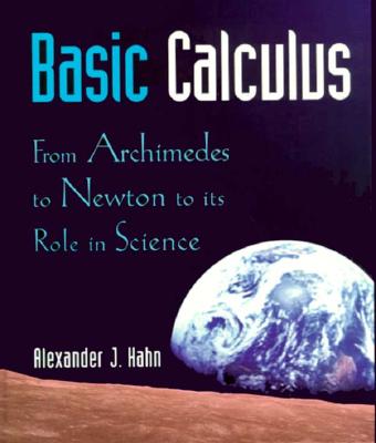 Basic Calculus: From Archimedes to Newton to its Role in Science (Textbooks in Mathematical Sciences)