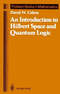 An Introduction to Hilbert Space and Quantum Logic (Problem Books in Mathematics)