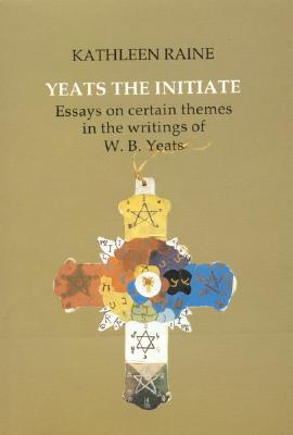 Yeats the Initiate: Essays on Certain Themes in the Writings of W.B.Yeats