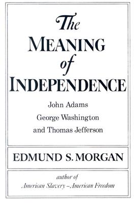 Meaning of Independence: John Adams, Thomas Jefferson, George Washington