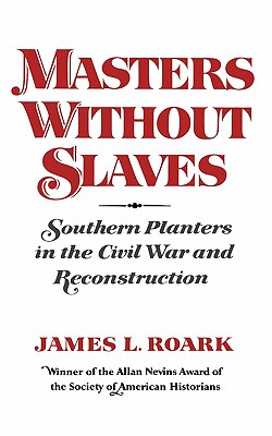 Masters without Slaves: Southern Planters in the Civil War and Reconstruction