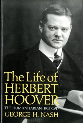 The Life of Herbert Hoover: The Humanitarian, 1914-1917 (Life of Herbert Hoover, Vol. 2)