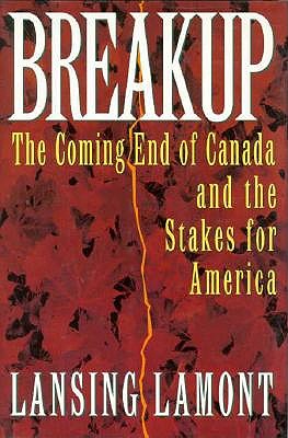 Breakup: The Coming End of Canada and the Stakes for America